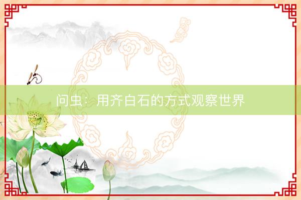 问虫：用齐白石的方式观察世界