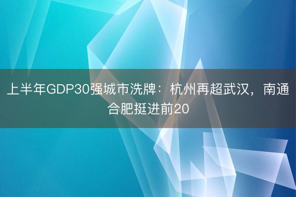 上半年GDP30强城市洗牌：杭州再超武汉，南通合肥挺进前20