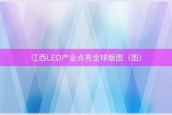 江西LED产业点亮全球版图（图）