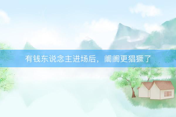 有钱东说念主进场后，阛阓更猖獗了
